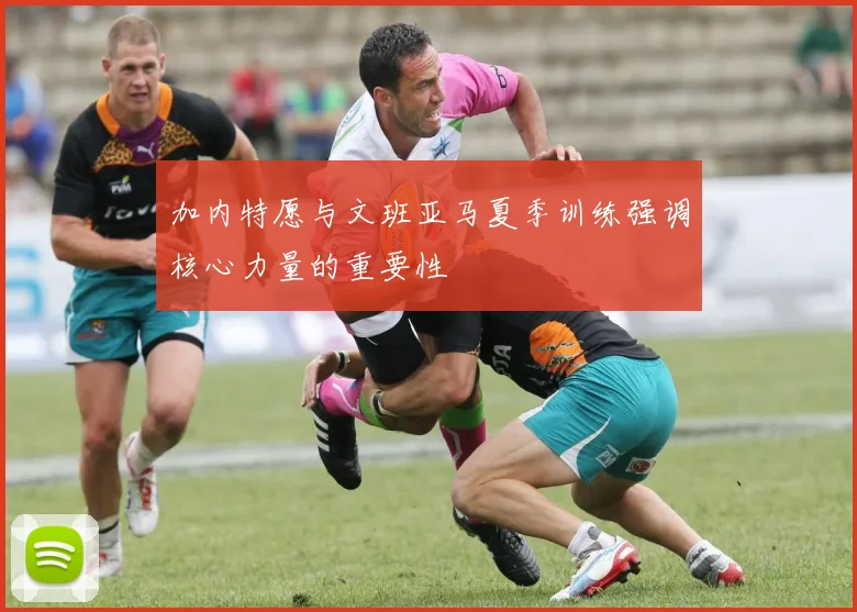 加内特愿与文班亚马夏季训练强调核心力量的重要性