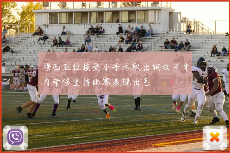 穆西亚拉接受小手术取出钢板半年内带伤坚持比赛表现出色